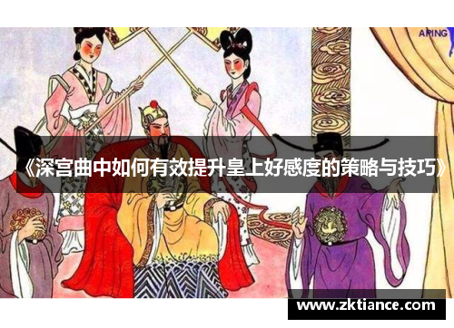 《深宫曲中如何有效提升皇上好感度的策略与技巧》 《深宫曲中如何有效提升皇上好感度的策略与技巧》