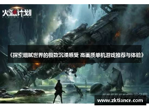 《探索细腻世界的极致沉浸感受 高画质单机游戏推荐与体验》 《探索细腻世界的极致沉浸感受 高画质单机游戏推荐与体验》